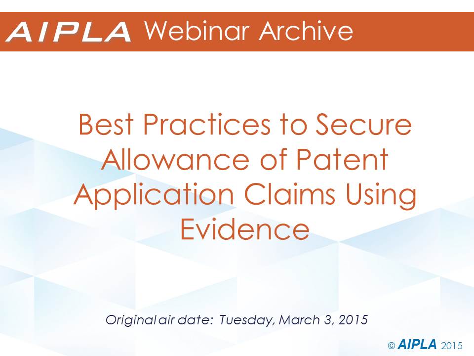 Webinar Archive - 3/3/15 - Best Practices to Secure Allowance of Patent Application Claims Using Evidence