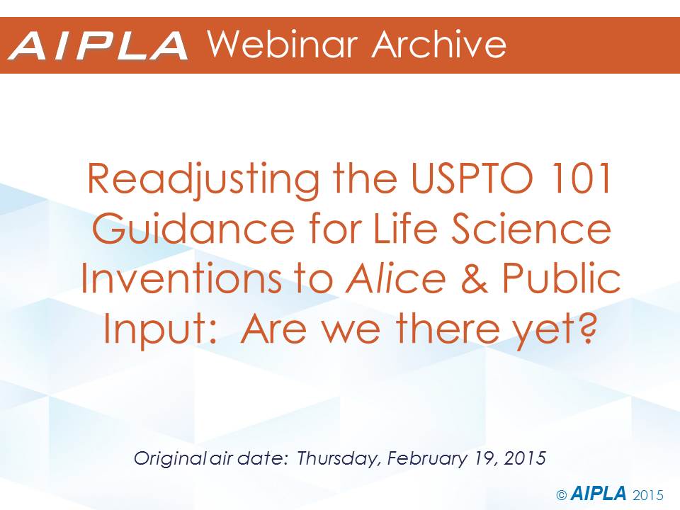 Webinar Archive - 2/19/15 - Readjusting the USPTO 101 Guidance for Life Science Inventions to Alice and public input