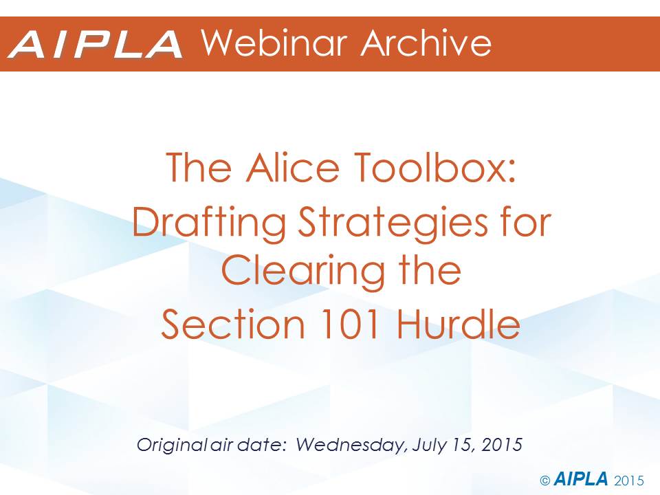 Webinar Archive - 7/15/15 - The Alice Toolbox: Drafting Strategies for Clearing the Section 101 Hurdle