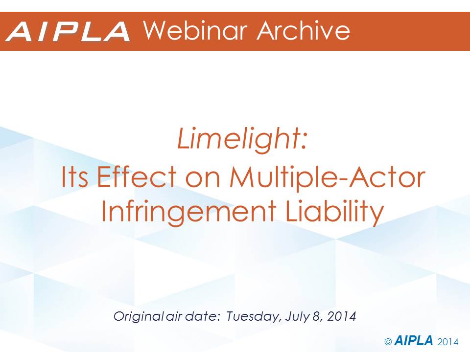 Webinar Archive - 7/8/14 - Limelight: Its Effect on Multiple-Actor Infringement Liability